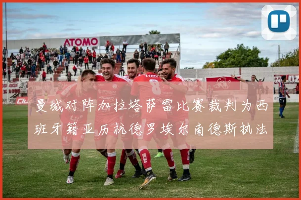 曼城对阵加拉塔萨雷比赛裁判为西班牙籍亚历杭德罗埃尔南德斯执法解析