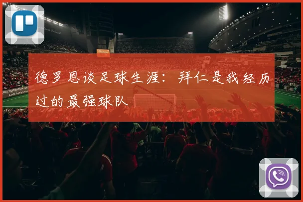 德罗恩谈足球生涯：拜仁是我经历过的最强球队