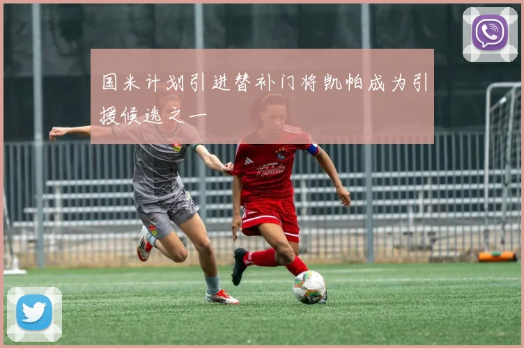 国米计划引进替补门将凯帕成为引援候选之一