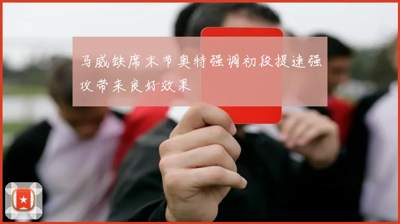 马威缺席末节奥特强调初段提速强攻带来良好效果