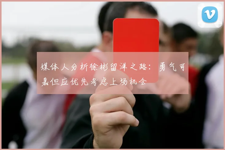 媒体人分析徐彬留洋之路：勇气可嘉但应优先考虑上场机会