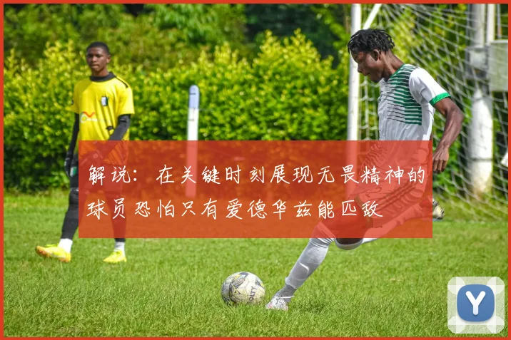 解说：在关键时刻展现无畏精神的球员恐怕只有爱德华兹能匹敌